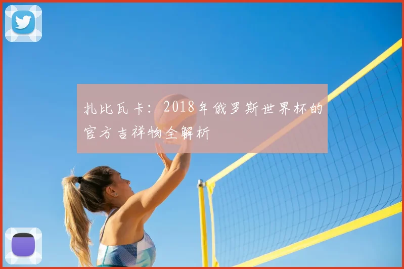 扎比瓦卡：2018年俄罗斯世界杯的官方吉祥物全解析