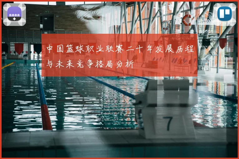 中国篮球职业联赛二十年发展历程与未来竞争格局分析