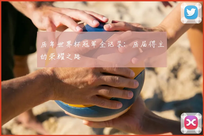 历年世界杯冠军全记录:历届得主的荣耀之路