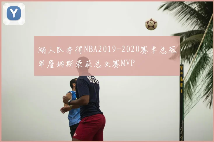 湖人队夺得NBA2019-2020赛季总冠军詹姆斯荣获总决赛MVP