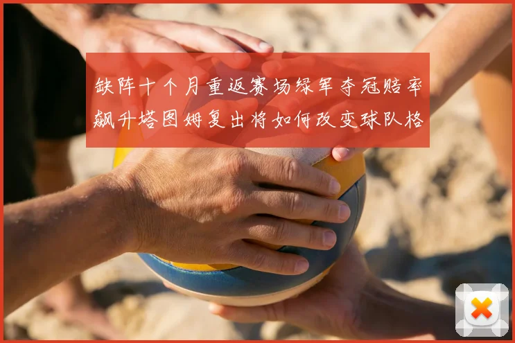 缺阵十个月重返赛场绿军夺冠赔率飙升塔图姆复出将如何改变球队格局