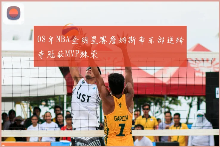 08年NBA全明星赛詹姆斯率东部逆转夺冠获MVP殊荣