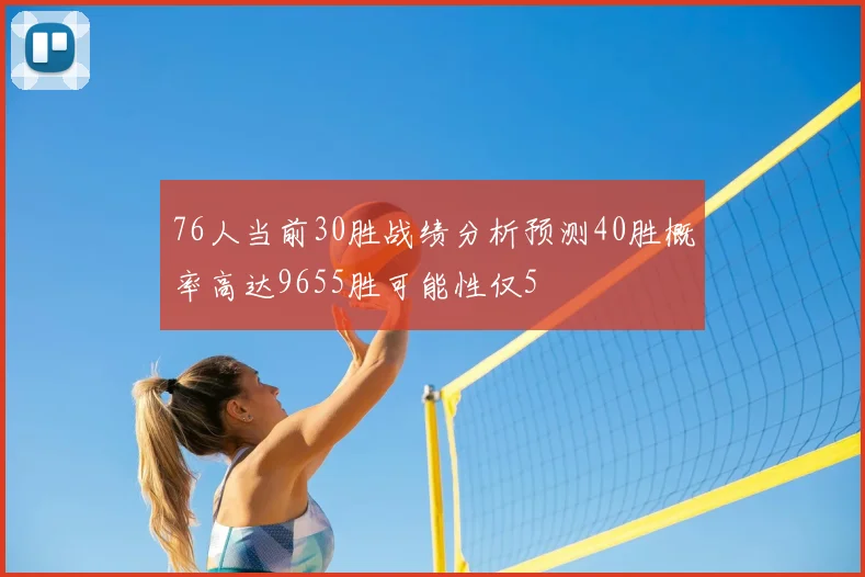 76人当前30胜战绩分析预测40胜概率高达9655胜可能性仅5