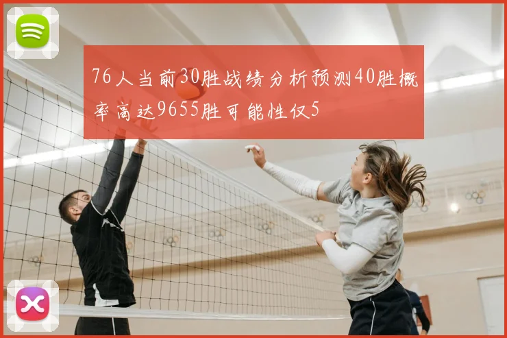 76人当前30胜战绩分析预测40胜概率高达9655胜可能性仅5