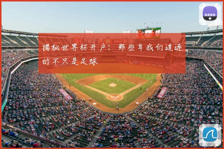 揭秘世界杯开户：那些年我们追逐的不只是足球