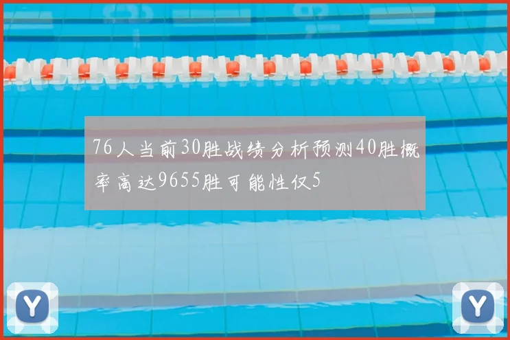 76人当前30胜战绩分析预测40胜概率高达9655胜可能性仅5