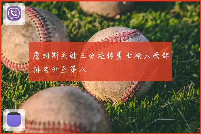 詹姆斯关键三分逆转勇士湖人西部排名升至第八
