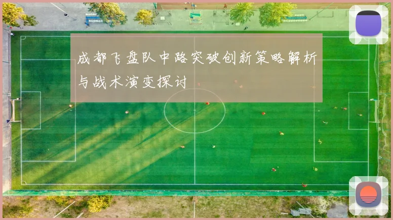 成都飞盘队中路突破创新策略解析与战术演变探讨