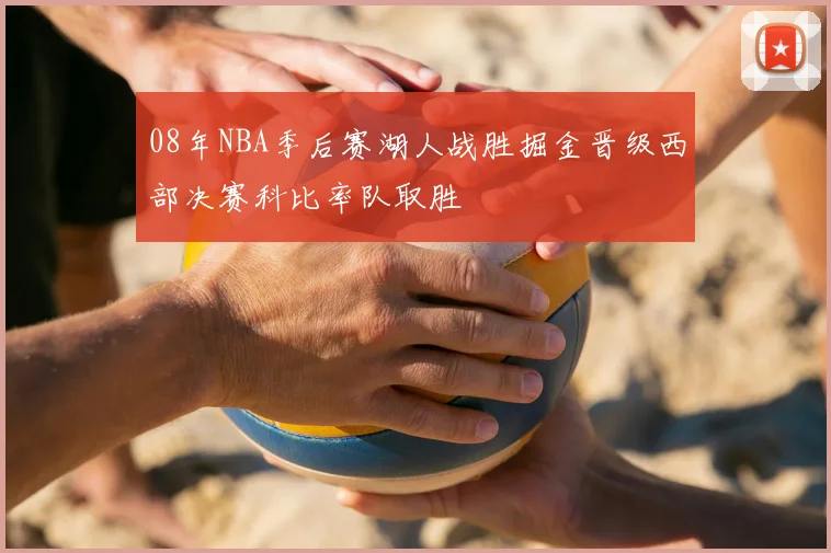 08年NBA季后赛湖人战胜掘金晋级西部决赛科比率队取胜