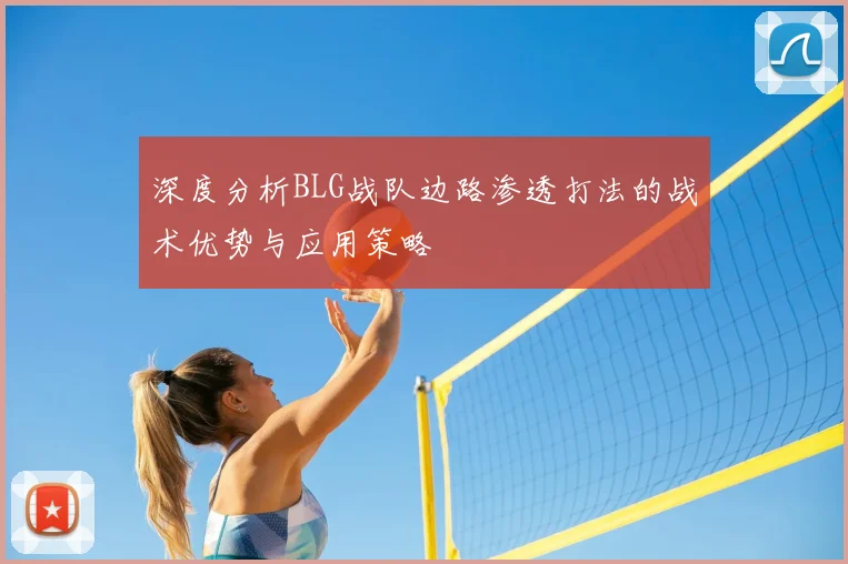 深度分析BLG战队边路渗透打法的战术优势与应用策略