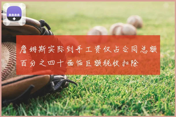 詹姆斯实际到手工资仅占合同总额百分之四十面临巨额税收扣除
